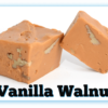 2 Vanilla Walnut Fudge pieces with one cut in half